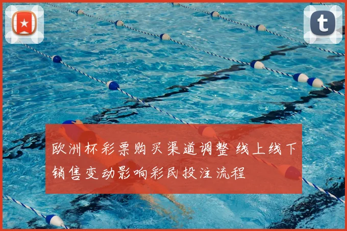 欧洲杯彩票购买渠道调整 线上线下销售变动影响彩民投注流程