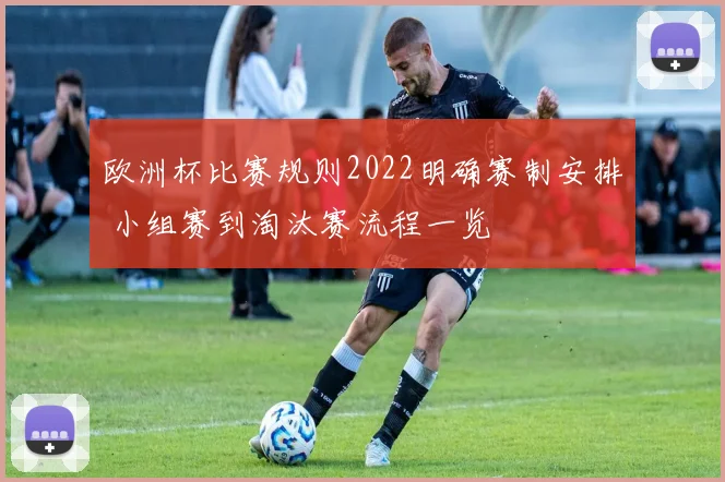 欧洲杯比赛规则2022明确赛制安排 小组赛到淘汰赛流程一览